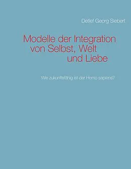 E-Book (epub) Modelle der Integration von Selbst, Welt und Liebe von Detlef Georg Siebert
