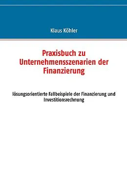 E-Book (epub) Praxisbuch zu Unternehmensszenarien der Finanzierung von Klaus Köhler