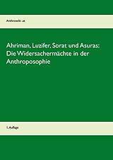 E-Book (epub) Ahriman, Luzifer, Sorat und Asuras: Die Widersachermächte in der Anthroposophie von 