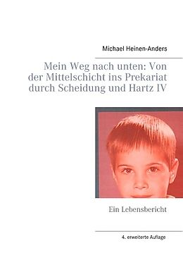 Kartonierter Einband Mein Weg nach unten: Von der Mittelschicht ins Prekariat durch Scheidung und Hartz IV von Michael Heinen-Anders
