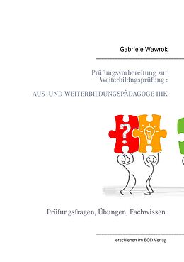 E-Book (epub) Prüfungsvorbereitung zur Weiterbildungsprüfung AUS- UND WEITERBILDUNGSPÄDAGOGE IHK von Gabriele Wawrok