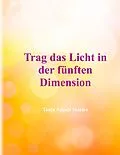 E-Book (epub) Trag das Licht in der 5. Dimension von Tanja Angela Marien