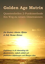 E-Book (epub) Golden Age Matrix Quantenheilen 2-Punktmethode von Rolf Thomas Steiner, Beatrice Schulze Pfister