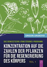 E-Book (epub) Konzentration auf die Zahlen der Pflanzen für die Regenerierung des Körpers - TEIL 1 von Grigori Grabovoi