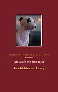 E-Book (epub) Ich kaufe nur eine Jacke von Jürgen Ferdinand von Scharowetz, Alexander Graf von Rothenstein