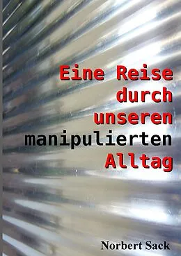 E-Book (epub) Eine Reise durch unseren manipulierten Alltag von Norbert Sack