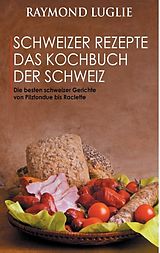 Kartonierter Einband Schweizer Rezepte - Das Kochbuch der Schweiz von Raymond Luglie