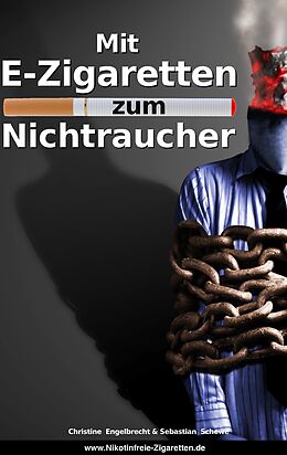 E-Book (epub) Mit E-Zigaretten zum Nichtraucher! - www.Nikotinfreie-Zigaretten.de von Christine Engelbrecht, Sebastian Schewe