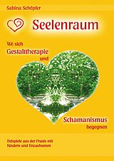 E-Book (epub) Seelenraum: Wo sich Gestalttherapie und Schamanismus begegnen. von Sabina Schöpfer