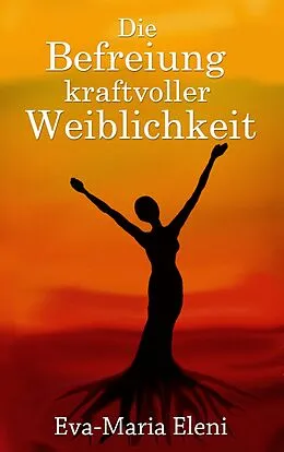 E-Book (epub) Die Befreiung kraftvoller Weiblichkeit von Eva-Maria Eleni