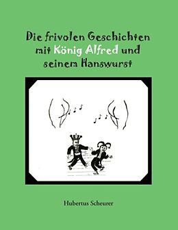 Kartonierter Einband Die frivolen Geschichten mit König Alfred und seinem Hanswurst von Hubertus Scheurer