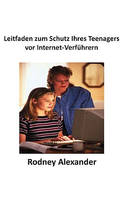 E-Book (epub) Leitfaden zum Schutz Ihres Teenagers vor Internet-Verführern von Rodney Alexander