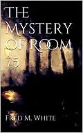 E-Book (epub) The Mystery of Room 75 von Fred M White