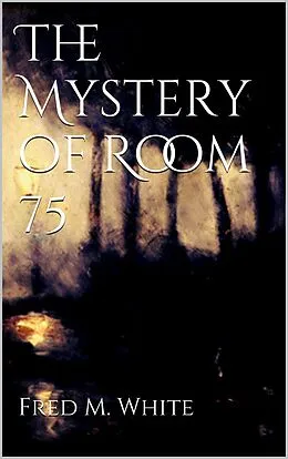 E-Book (epub) The Mystery of Room 75 von Fred M White