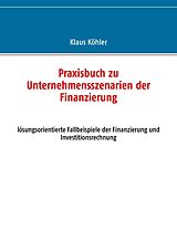 Kartonierter Einband Praxisbuch zu Unternehmensszenarien der Finanzierung von Klaus Köhler