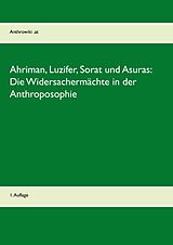 Kartonierter Einband Ahriman, Luzifer, Sorat und Asuras: Die Widersachermächte in der Anthroposophie von 