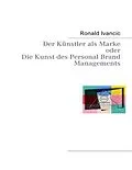 E-Book (epub) Der Künstler als Marke oder Die Kunst des Personal Brand Managements von Ronald Ivancic