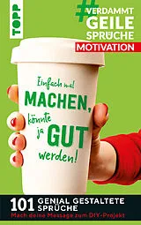 E-Book (pdf) #VerdammtGeileSprüche MOTIVATION. Einfach mal machen, könnte ja gut werden... von Susanne Pypke