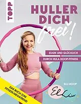 E-Book (pdf) Huller dich frei! mit Elli Hoop. Stark und glücklich durch Hula Hoop Fitness von Elli Hoop