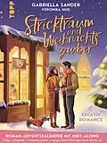 E-Book (epub) Stricktraum und Weihnachtszauber. Eine Kreativ-Romance. Mit Multimuster-Tuch-Knit-Along. Adventskalenderbuch von Gabriella Sander, Veronika Hug