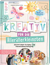 Kartonierter Einband Kreativ für die Allerallerkleinsten. 222 DIY-Ideen für Baby- und Kleinkindbeschäftigung. von Josephine Jones