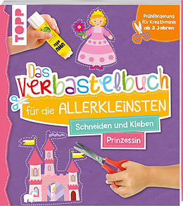 Kartonierter Einband Das Verbastelbuch für die Allerkleinsten. Schneiden und Kleben. Prinzessin von Ursula Schwab