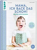 Fester Einband Mama, ich back das schon! Backen nach Bildern von Katia Casprini, Roberta Guidotti