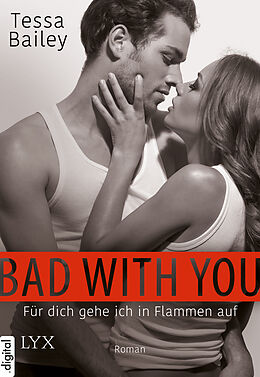 E-Book (epub) Bad with you - Für dich gehe ich in Flammen auf von Tessa Bailey
