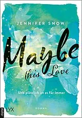 E-Book (epub) Maybe this Love - Und plötzlich ist es für immer von Jennifer Snow