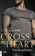 E-Book (epub) Cross my Heart - Von dir gefunden von L. H. Cosway