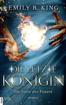 E-Book (epub) Die letzte Königin - Die Seele des Feuers von Emily R. King