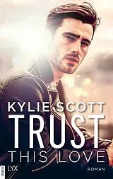 E-Book (epub) Trust this Love von Kylie Scott