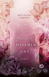 Kartonierter Einband Wie das Feuer zwischen uns von Brittainy Cherry