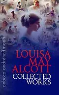 E-Book (epub) Collected Works of Louisa May Alcott von Louisa May Alcott