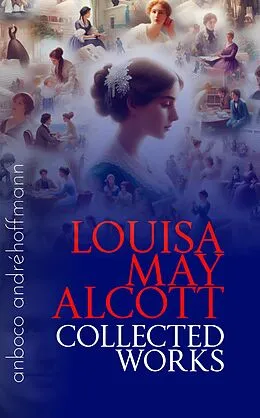 E-Book (epub) Collected Works of Louisa May Alcott von Louisa May Alcott