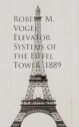 E-Book (epub) Elevator Systems of the Eiffel Tower, 1889 von Robert M. Vogel