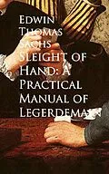 E-Book (epub) Sleight of Hand: A Practical Manual of Legerdemain von Edwin Thomas Sachs