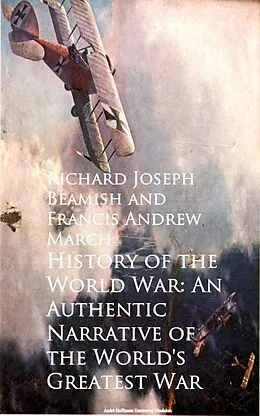 E-Book (epub) History of the World War: An Authentic Narrative von Richard Joseph Beamish, Francis Andrew March