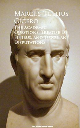eBook (epub) The Academic Questions, Treatise De Finibus, and Tusculan Disputations de Marcus Tullius Cicero