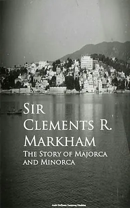 E-Book (epub) The Story of Majorca and Minorca von Sir Clements R. Markham