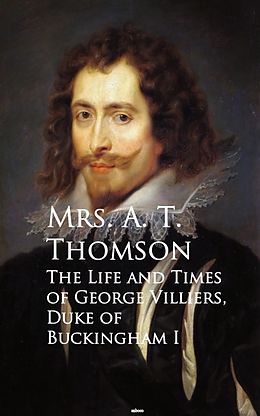 eBook (epub) Life and Times of George Villiers, The Duke of Buckingham de Mrs. A. T. Thomson