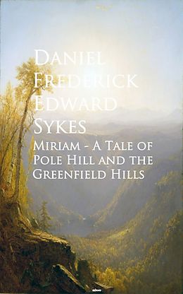 E-Book (epub) Miriam - A Tale of Pole Hill and the Greenfield Hills von Daniel Frederick Edward Sykes
