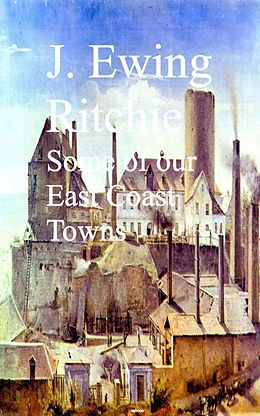 eBook (epub) Some of our East Coast Towns de J. Ewing Ewing Ritchie