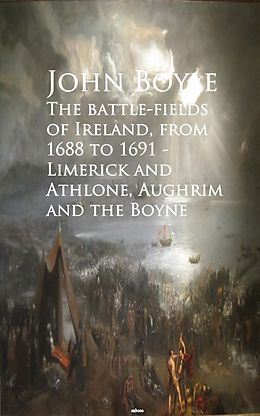 eBook (epub) The battle-fields of Ireland, from 1688 to 1691 de John Boyle