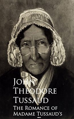 E-Book (epub) The Romance of Madame Tussaud's von John Theodore Tussaud