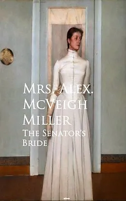 E-Book (epub) The Senator's Bride von Mrs. Alex. McVeigh Miller