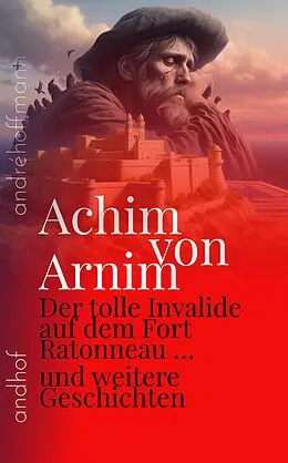 E-Book (epub) Der tolle Invalide auf dem Fort Ratonneau und weitere Geschichten von Carl Joachim Friedrich Ludwig von Arnim, Achim von Arnim