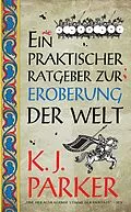 E-Book (epub) Ein praktischer Ratgeber zur Eroberung der Welt von K. J. Parker