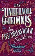 E-Book (epub) Das unheilvolle Geheimnis des faszinierenden Mädchens - Die außergewöhnlichen Abenteuer des Athena-Clubs Band 3 von Theodora Goss