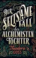E-Book (epub) Der seltsame Fall der Alchemisten-Tochter - Die außergewöhnlichen Abenteuer des Athena-Clubs Band 1 von Theodora Goss